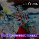 Jah Уголь - На сиреневых полях ()