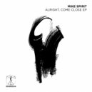 Mike Spirit - Alright, Come Close