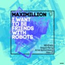 Maximillion - I Want to Be Friends with Robots