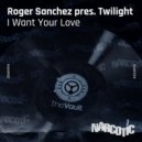 Roger Sanchez, Twilight - I Want Your Love