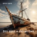 Враги удачи - Без руля и без ветрил ()