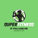 SuperFitness - If You Lose Me (Workout Mix Edit 132 bpm)