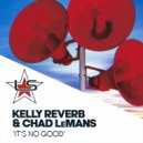 Kelly Reverb, Chad LeMans - It's No Good