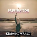 KIMOCHI`WARUI` - FRUSTRATION ()
