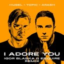 Hugel, Topic & Daecolm - I Adore You (Igor Blaska vs. eSQUIRE Remix)