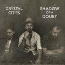 Crystal Cities - Shadow of a Doubt