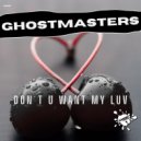 GhostMasters - Don't U Want My Luv