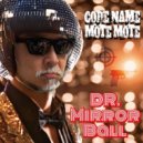 Dr. Mirror Ball - Code Name Mote Mote